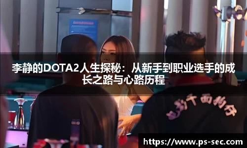 李静的DOTA2人生探秘：从新手到职业选手的成长之路与心路历程
