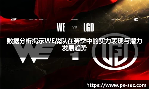 数据分析揭示WE战队在赛季中的实力表现与潜力发展趋势