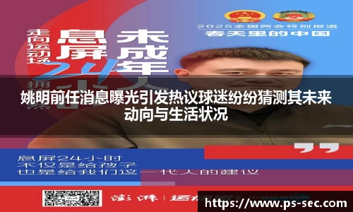 姚明前任消息曝光引发热议球迷纷纷猜测其未来动向与生活状况