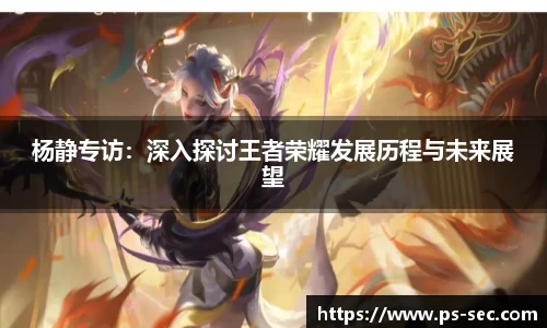 杨静专访：深入探讨王者荣耀发展历程与未来展望