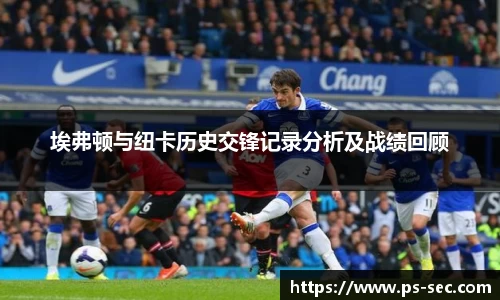 埃弗顿与纽卡历史交锋记录分析及战绩回顾